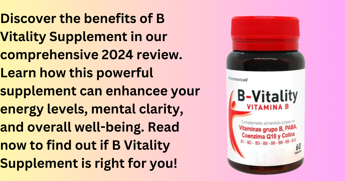 Read more about the article Comprehensive B Vitality Supplement Review 2024: Boost Your Energy and Well-being